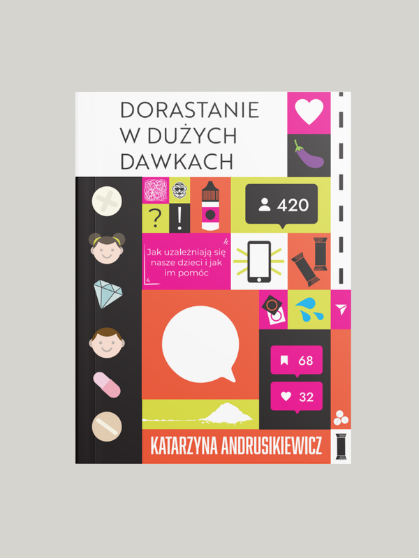 Dorastanie w dużych dawkach. Jak uzależniają się nasze dzieci i jak im pomóc